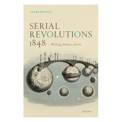 "Serial Revolutions 1848: Writing, Politics, Form" - "" ("Pettitt Clare")(Pevná vazba)