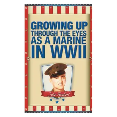 "Growing Up Through the Eyes as a Marine in WWII" - "" ("Teuchert John")(Paperback)