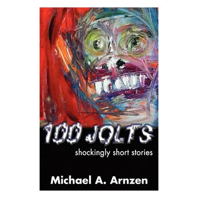 "100 Jolts: Shockingly Short Stories" - "" ("Arnzen Michael a.")(Paperback)