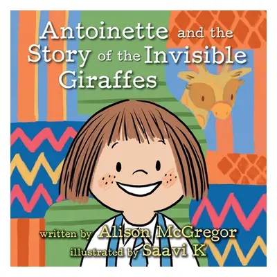 "Antoinette and the Story of the Invisible Giraffes" - "" ("McGregor Alison")(Paperback)