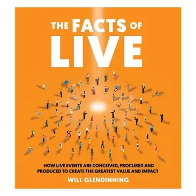 "The Facts of Live: How Live Events Are Conceived, Procured and Produced to Create the Greatest 