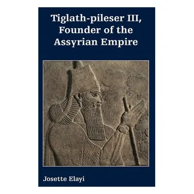 "Tiglath-pileser III, Founder of the Assyrian Empire" - "" ("Elayi Josette")(Paperback)