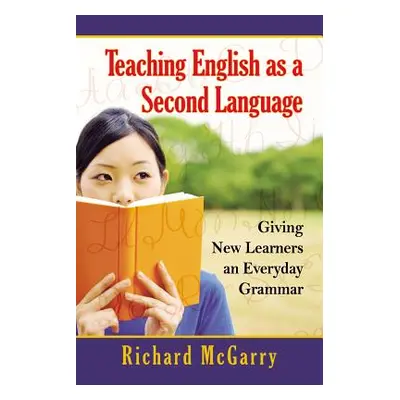 "Teaching English as a Second Language: Giving New Learners an Everyday Grammar" - "" ("McGarry 