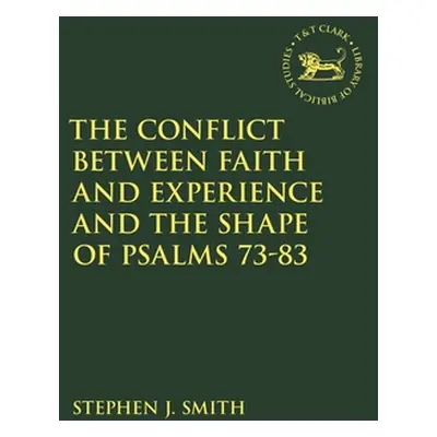 "The Conflict Between Faith and Experience, and the Shape of Psalms 73-83" - "" ("Smith Stephen 