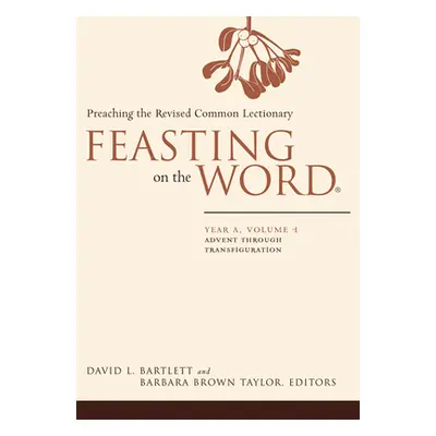 "Feasting on the Word: Year A, Volume 1: Advent Through Transfiguration" - "" ("Bartlett David L