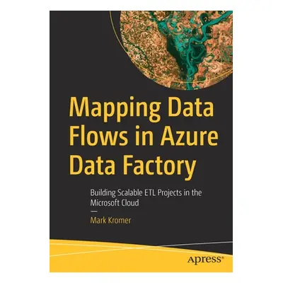 "Mapping Data Flows in Azure Data Factory: Building Scalable Etl Projects in the Microsoft Cloud