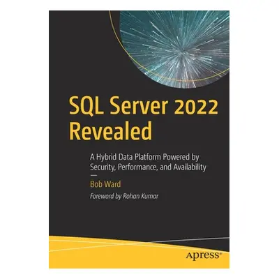 "SQL Server 2022 Revealed: A Hybrid Data Platform Powered by Security, Performance, and Availabi