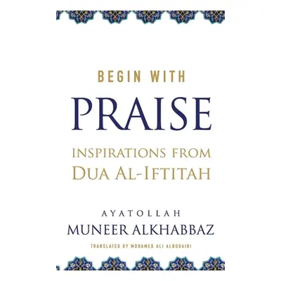 "Begin with Praise: Inspirations from Du'a al-Iftitah" - "" ("Albodairi Mohamed Ali")(Paperback)