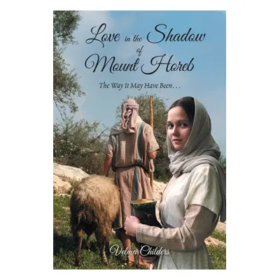 "Love in the Shadow of Mount Horeb: The Way It May Have Been..." - "" ("Childers Velma")(Paperba