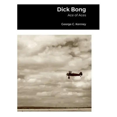 "Dick Bong: Ace of Aces" - "" ("Kenney George C.")(Pevná vazba)