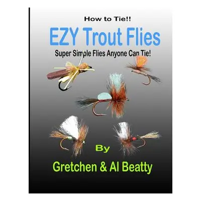 "How to Tie!! Ezy Trout Flies: Simple Flies Anyone Can Tie" - "" ("Beatty Gretchen &. Al")(Paper