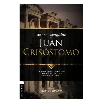 "Obras escogidas de Juan Crisstomo: La dignidad del ministerio. Sermn del Monte. Salmos de David