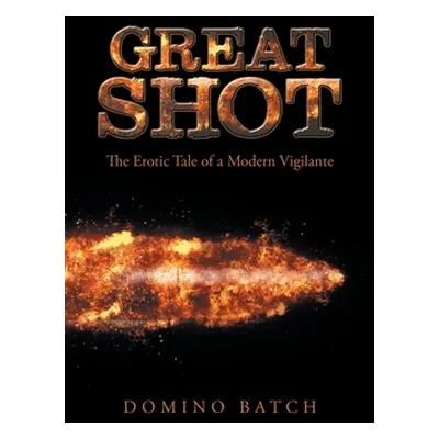 "Great Shot: The Erotic Tale of a Modern Vigilante" - "" ("Batch Domino")(Paperback)