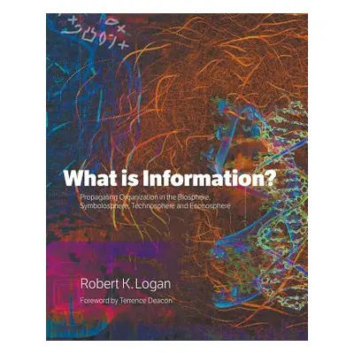 "What is Information?: Propagating Organization in the Biosphere, Symbolosphere, Technosphere an