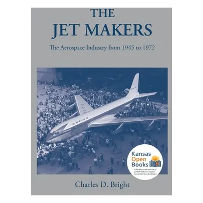 "The Jet Makers: The Aerospace Industry from 1945 to 1972" - "" ("Bright Charles D.")(Paperback)