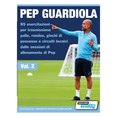 "Pep Guardiola 85 esercitazioni per trasmissione palla, rondos, giochi di possesso e circuiti te