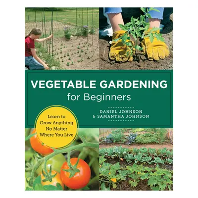 "Vegetable Gardening for Beginners: Learn to Grow Anything No Matter Where You Live" - "" ("John