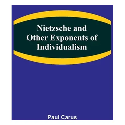 "Nietzsche and Other Exponents of Individualism" - "" ("Carus Paul")(Paperback)