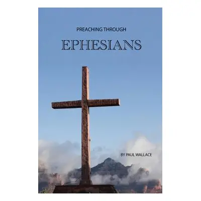 "Preaching Through Ephesians: Exegetical Sermons Through the Letter to the Ephesians" - "" ("Wal