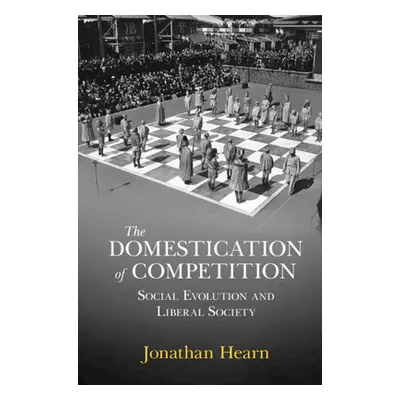 "Domestication of Competition" - "Social Evolution and Liberal Society" ("Hearn Jonathan (Univer