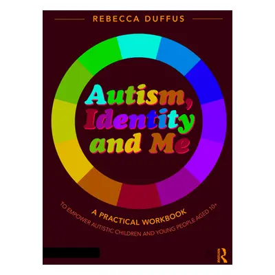 "Autism, Identity and Me: A Practical Workbook to Empower Autistic Children and Young People Age