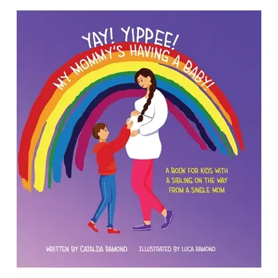 "Yay! Yippee! My Mommy's Having a Baby!: A book for kids with a sibling on the way from a single