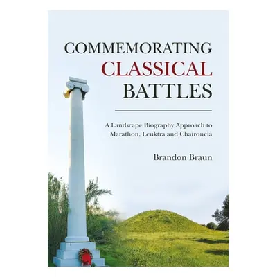 "Commemorating Classical Battles: A Landscape Biography Approach to Marathon, Leuktra, and Chair