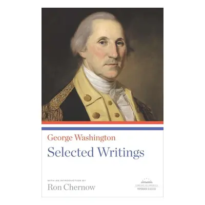 "George Washington: Selected Writings: A Library of America Paperback Classic" - "" ("Washington