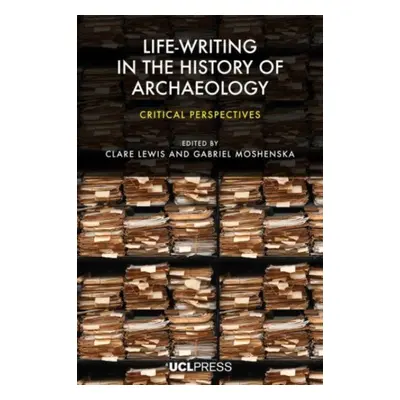 "Life-Writing in the History of Archaeology" - "Critical Perspectives" ("")(Paperback / softback