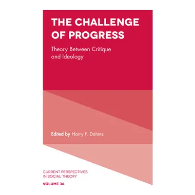 "The Challenge of Progress: Theory Between Critique and Ideology" - "" ("Dahms Harry F.")(Pevná 