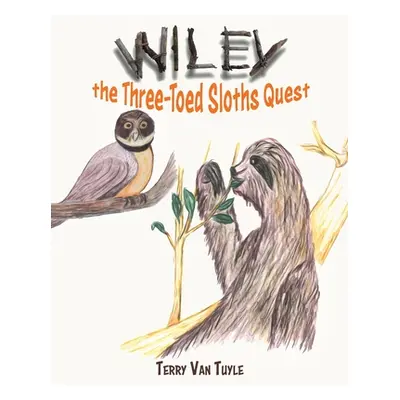 "Wiley the Three-Toed Sloths Quest" - "" ("Tuyle Terry Van")(Paperback)