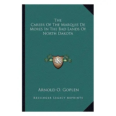 "The Career of the Marquis de Mores in the Bad Lands of North Dakota" - "" ("Goplen Arnold O.")(