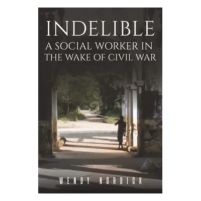 "Indelible: A Social Worker in the Wake of Civil War" - "" ("Nordick Wendy")(Paperback)