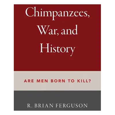 "Chimpanzees, War, and History: Are Men Born to Kill?" - "" ("Ferguson R. Brian")(Pevná vazba)