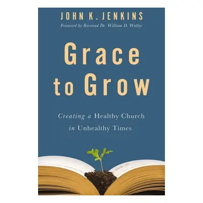 "Grace to Grow: Creating a Healthy Church in Unhealthy Times" - "" ("Jenkins Sr John K.")(Paperb