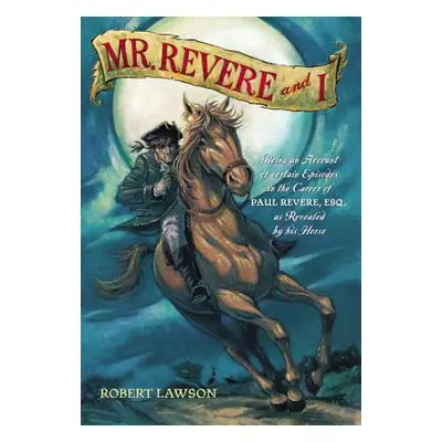 "Mr. Revere and I: Being an Account of Certain Episodes in the Career of Paul Revere, Esq. as Re