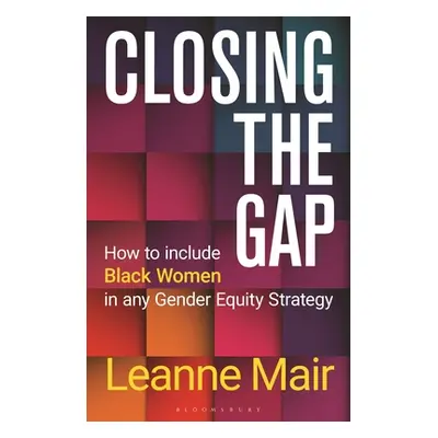 "Closing the Gap: How to Include Black Women in Any Gender Equity Strategy" - "" ("Mair Leanne")