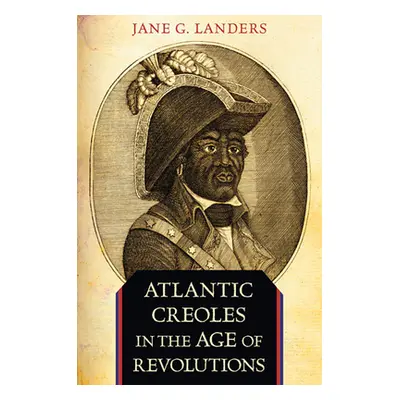 "Atlantic Creoles in the Age of Revolutions" - "" ("Landers Jane G.")(Paperback)