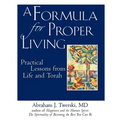 "A Formula for Proper Living: Practical Lessons from Life and Torah" - "" ("Twerski Abraham J.")