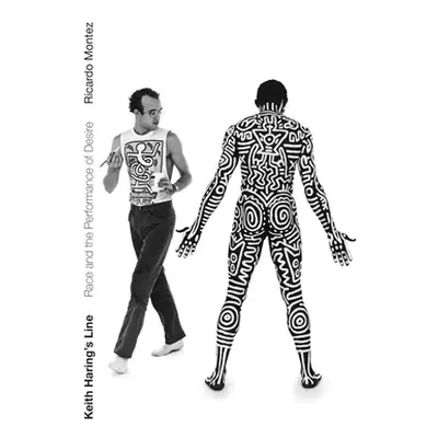 "Keith Haring's Line: Race and the Performance of Desire" - "" ("Montez Ricardo")(Paperback)