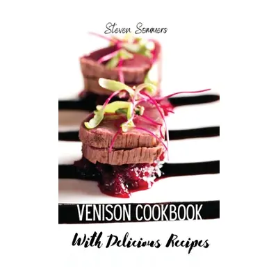 "Venison Cookbook With Delicious Recipes" - "" ("Steven Sommers")(Pevná vazba)