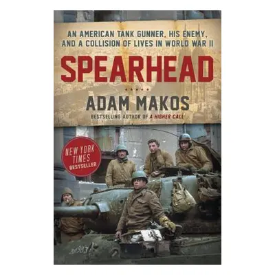 "Spearhead: An American Tank Gunner, His Enemy, and a Collision of Lives in World War II" - "" (