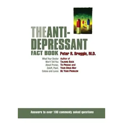 "The Anti-Depressant Fact Book: What Your Doctor Won't Tell You about Prozac, Zoloft, Paxil, Cel