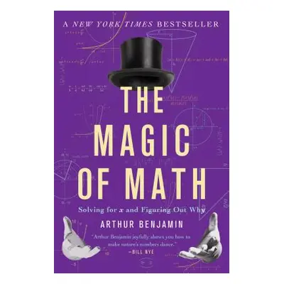 "The Magic of Math: Solving for X and Figuring Out Why" - "" ("Benjamin Arthur")(Paperback)