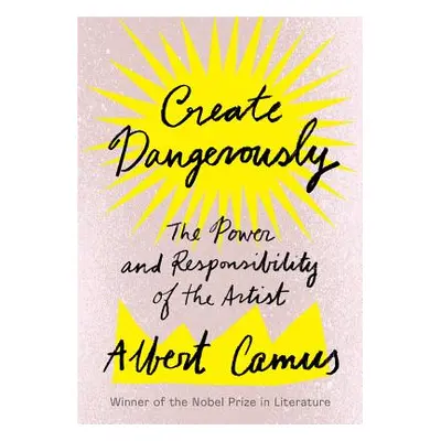 "Create Dangerously: The Power and Responsibility of the Artist" - "" ("Camus Albert")(Paperback