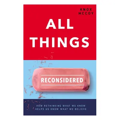 "All Things Reconsidered: How Rethinking What We Know Helps Us Know What We Believe" - "" ("McCo