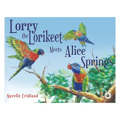 "Lorry the Lorikeet Meets Alice Springs" - "" ("Cridland Narelle")(Paperback)