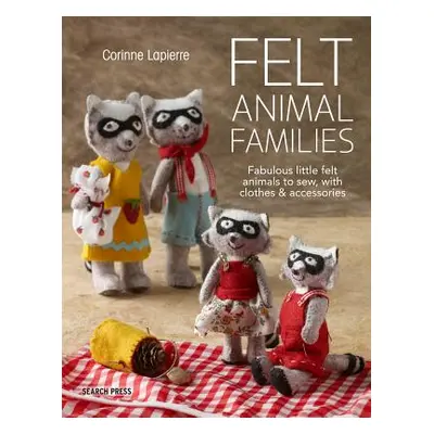 "Felt Animal Families: Fabulous Little Felt Animals to Sew, with Clothes & Accessories" - "" ("L