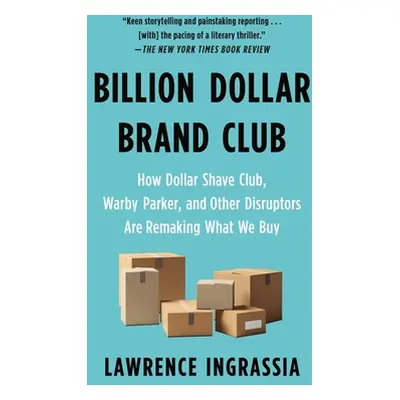 "Billion Dollar Brand Club: How Dollar Shave Club, Warby Parker, and Other Disruptors Are Remaki