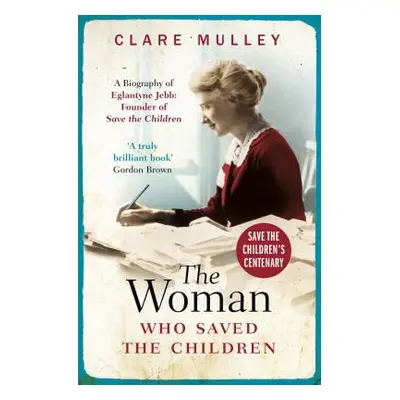 "The Woman Who Saved the Children (Centenary Edition): A Biography of Eglantyne Jebb: Founder of